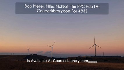 Bob Meijer, Miles McNair The PPC Hub (At Courseslibrary.com For 49$)