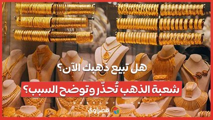 هل تبيع ذهبك الآن؟ شعبة الذهب تُحذّر وتوضح السبب؟