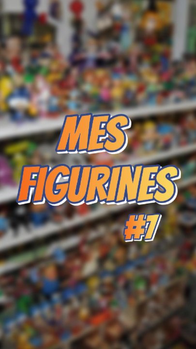 Mes figurines #7 #ExcluDailymotion