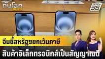 จีนชี้สหรัฐฯยกเว้นภาษีสินค้าอิเล็กทรอนิกส์เป็นสัญญาณดี |ทันโลก EXPRESS  |  14 เม.ย. 68