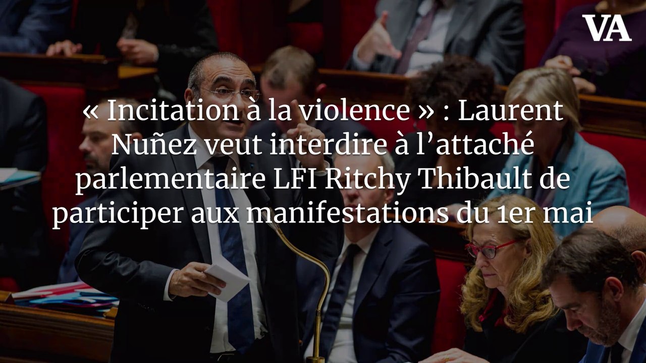 « Incitation à la violence » : Laurent Nuñez veut interdire à l’attaché parlementaire LFI Ritchy Thibault de participer aux manifestations du 1er mai