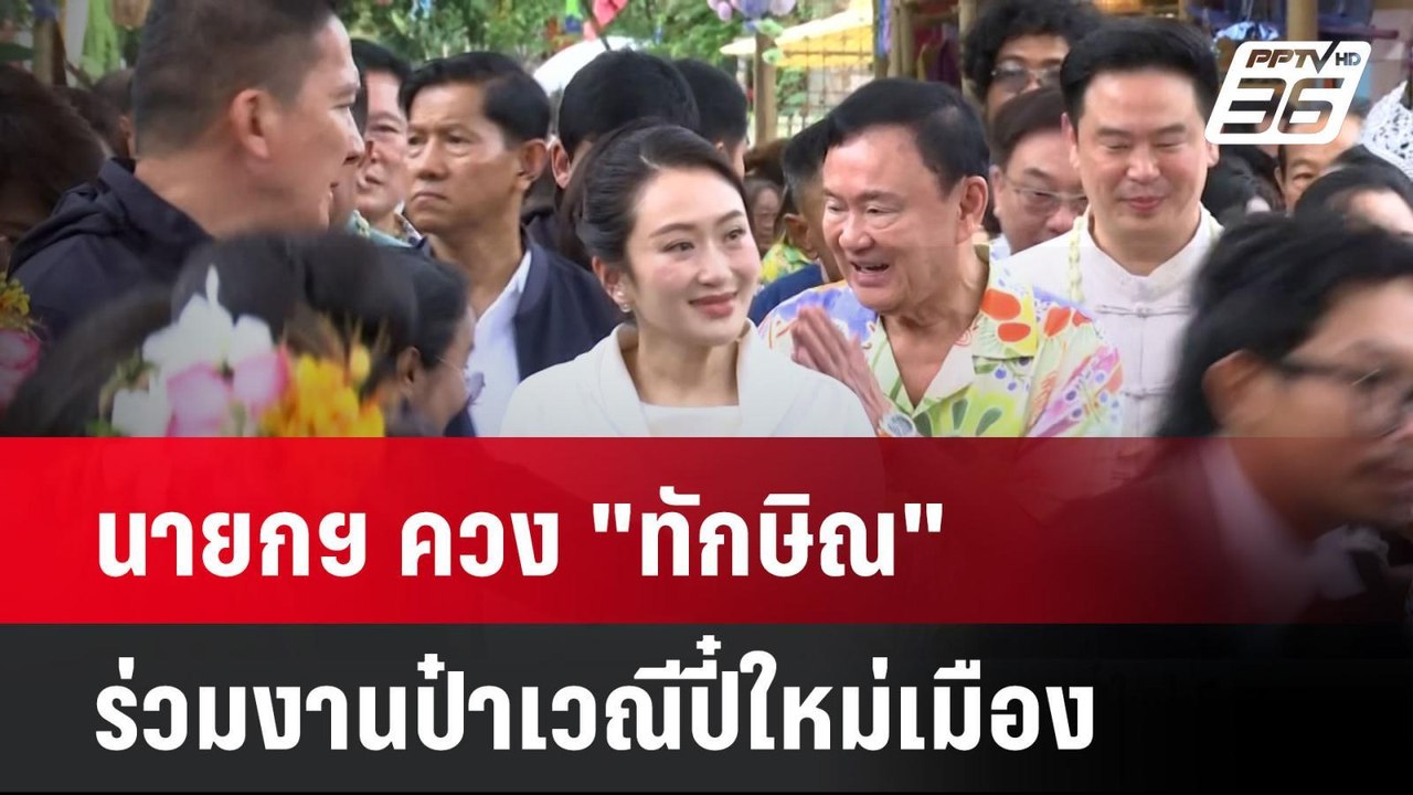 นายกฯ ควง "ทักษิณ" ร่วมงานป๋าเวณีปี๋ใหม่เมือง |...