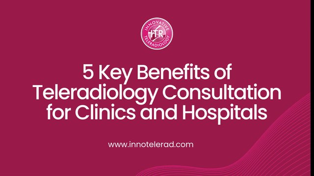 5 Key Benefits of Teleradiology Consultation for Clinics and Hospitals