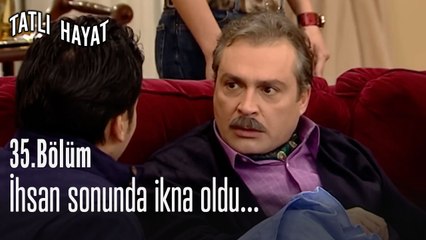 İhsan sonunda ikna oldu...-Tatlı Hayat 35. Bölüm