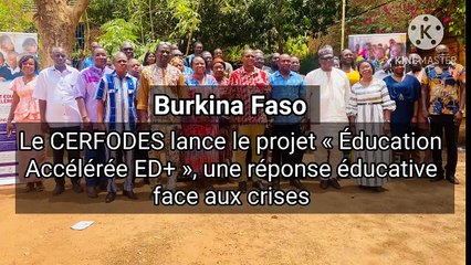 Burkina/Projet « Éducation accélérée ED+ » du CERFODES : une réponse éducative face aux crises
