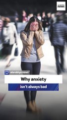 Why anxiety isn’t always bad