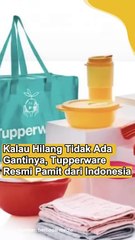 Kalau Hilang Tidak Ada Gantinya, Tupperware Resmi Pamit dari Indonesia