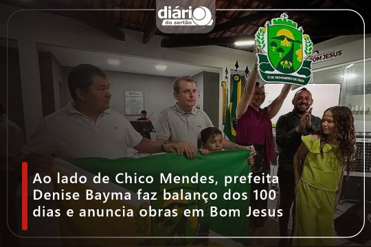 Ao lado de Chico Mendes, prefeita Denise Bayma faz balanço dos 100 dias e anuncia obras em Bom Jesus