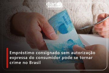 Empréstimo consignado sem autorização expressa do consumidor pode se tornar crime no Brasil