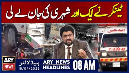 ARY News 8 AM Headlines || 15th April 2025 || Tanker Crushes Another Citizen in Karachi
