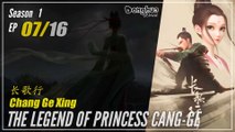 The Legend Of Princess Chang-Ge Season 1 EP 07 长歌行 Chang Ge Xing | Donghua - 1080P