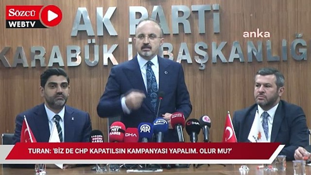 Turan: 'Biz de CHP kapatılsın kampanyası yapalım. Olur mu?'