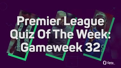 Premier League Quiz Of The Week: Gameweek 32