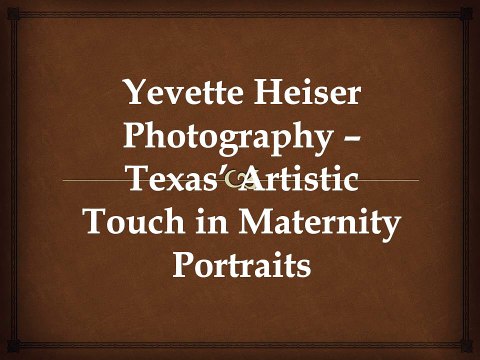 Yevette Heiser Photography – Texas’ Artistic Touch in Maternity Portraits