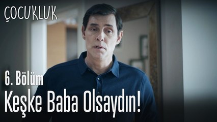 Keşke baba olsaydın! - Çocukluk 6. Bölüm