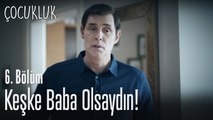 Keşke baba olsaydın! - Çocukluk 6. Bölüm