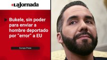 Bukele dice no tener poder para enviar a hombre deportado por error a EU