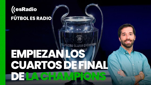 Fútbol es Radio: Empiezan los cuartos de final de la Champions