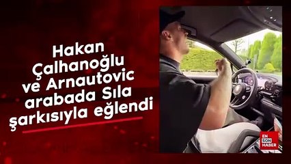 Hakan Çalhanoğlu ve Arnautovic, arabada Sıla şarkısıyla eğlendi