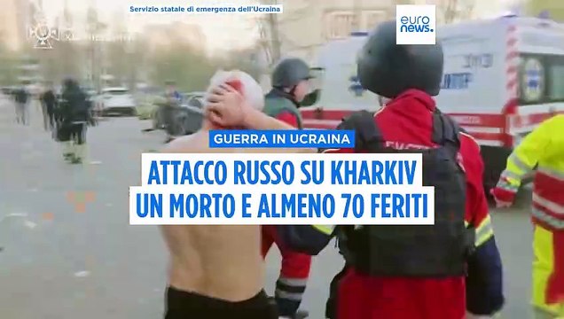 Guerra in Ucraina: attacco russo a Kharkiv, almeno un morto e 70 feriti