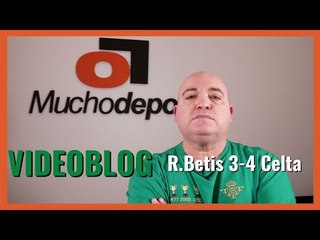 El VIDEOBLOG de Javier León: "Frágil y desquiciado" (#RealBetis 3-4 #Celta) #LaLiga