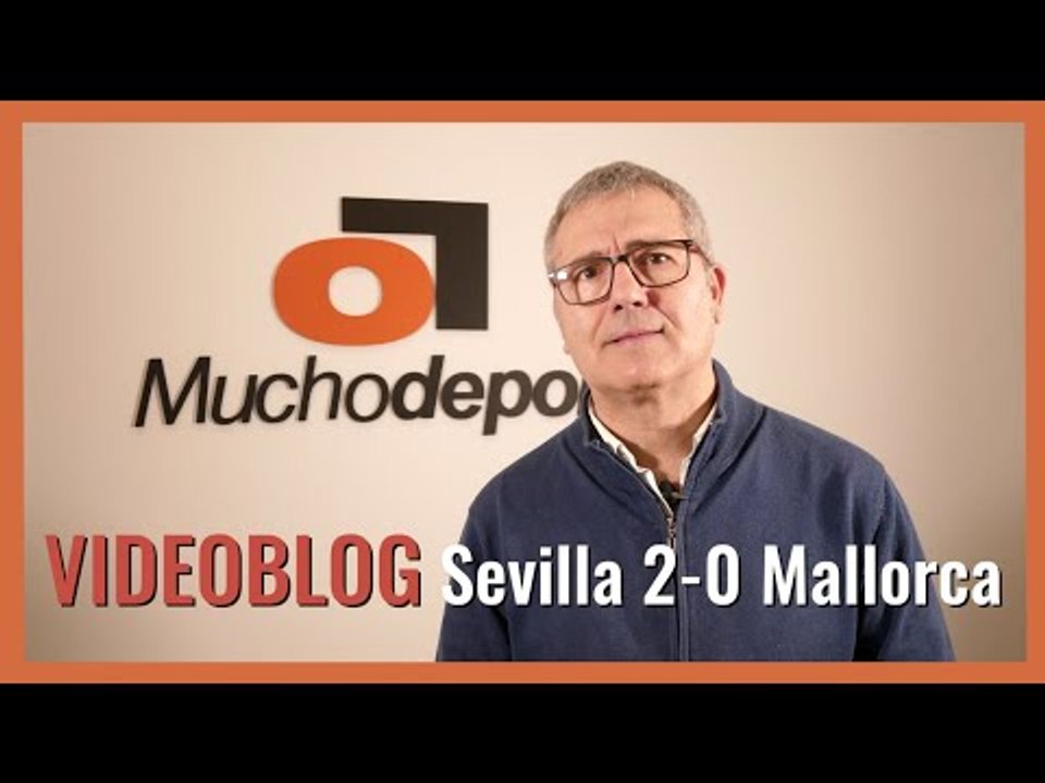 El videoblog de Juanma Ávila del #Sevilla 2-0 #Mallorca: "Otro juego es posible para ganar"