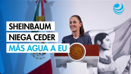 Sheinbaum niega ceder más agua de la acordada a EU