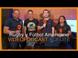 ACELITE 1x04: El rugby y el fútbol americano no tienen el mismo balón pero sí el mismo espíritu