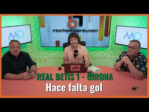 Muchodepodcast: Betis 1-1 Girona. Hace falta gol