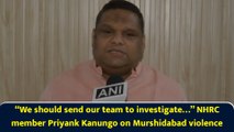 “We should send our team to investigate…” NHRC member Priyank Kanungo on Murshidabad violence