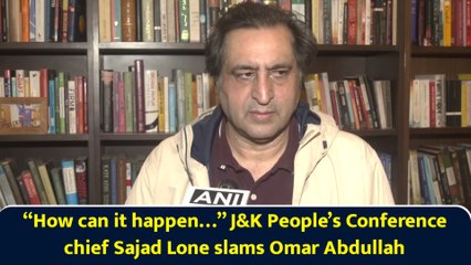 “How can it happen…” J-K People’s Conference chief Sajad Lone slams Omar Abdullah
