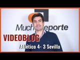 El VideoBlog del Atlético 4-Sevilla 3 : Buen fútbol y final cruel