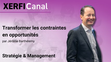 Transformer les contraintes en opportunités [Jérôme Barthélemy]