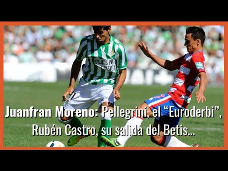 Juanfran Moreno y su paso por el Betis: Pellegrini, el Euroderbi, Rubén Castro, su marcha...