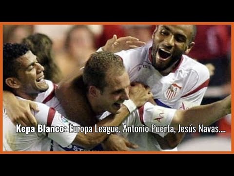 Kepa Blanco, el derbi, la Europa League y dos leyendas como Antonio Puerta y Jesús Navas