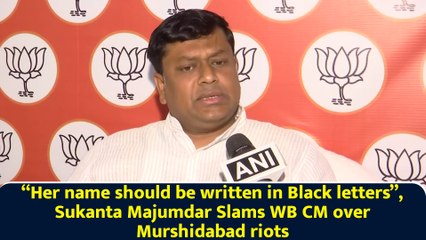 “Her name should be written in Black letters”, Sukanta Majumdar Slams WB CM over Murshidabad riots