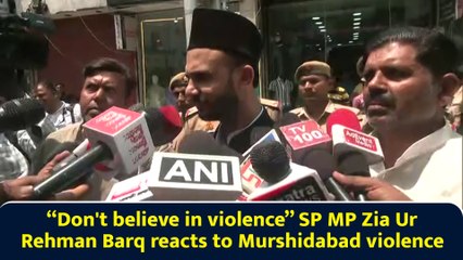“Don't believe in violence” SP MP Zia Ur Rehman Barq reacts to Murshidabad violence