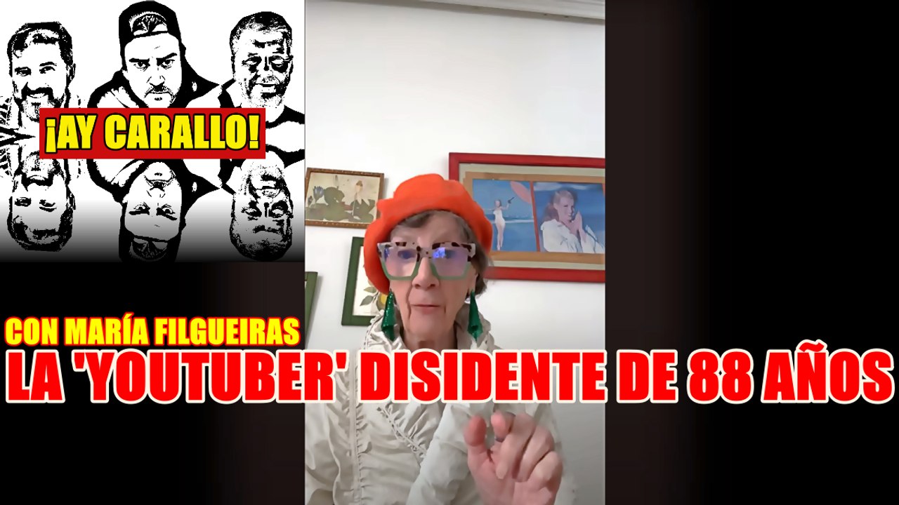 ¡AY CARALLO! CON MARÍA FILGUEIRAS, LA YOUTUBER DISIDENTE DE 88 AÑOS