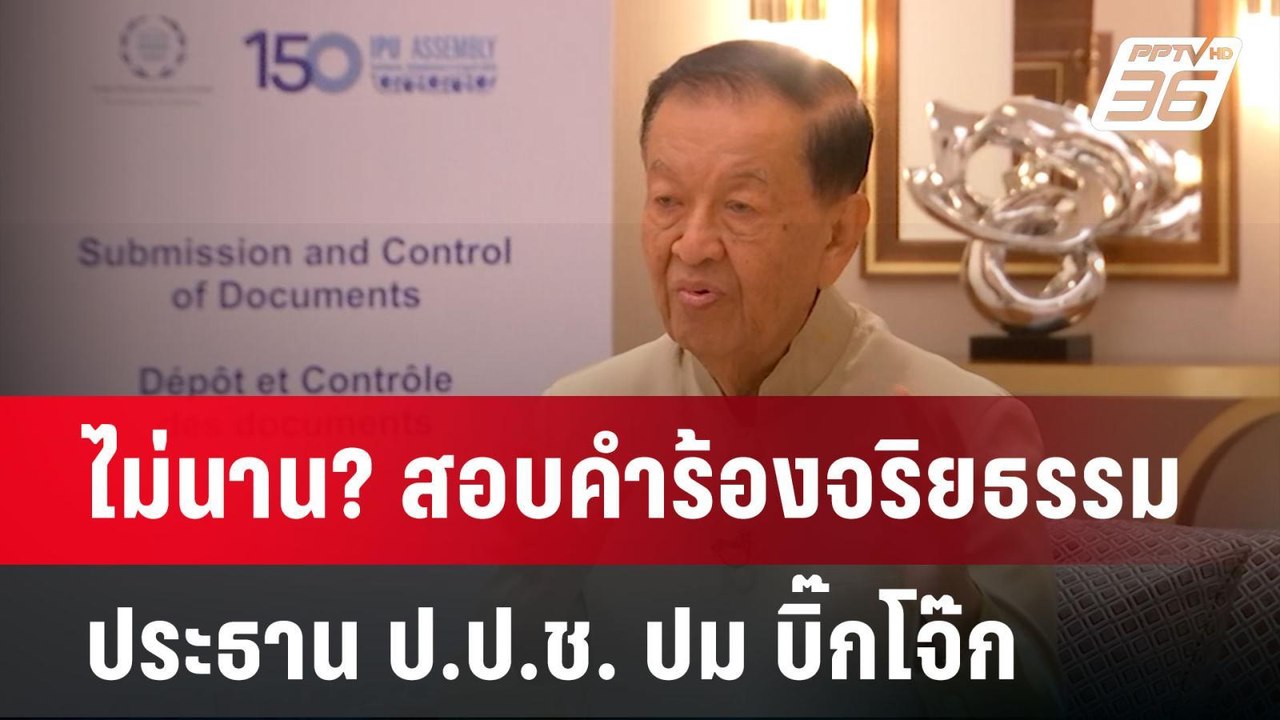 ไม่นาน? สอบคำร้องจริยธรรม ประธาน ป.ป.ช. ปม บิ๊ก...