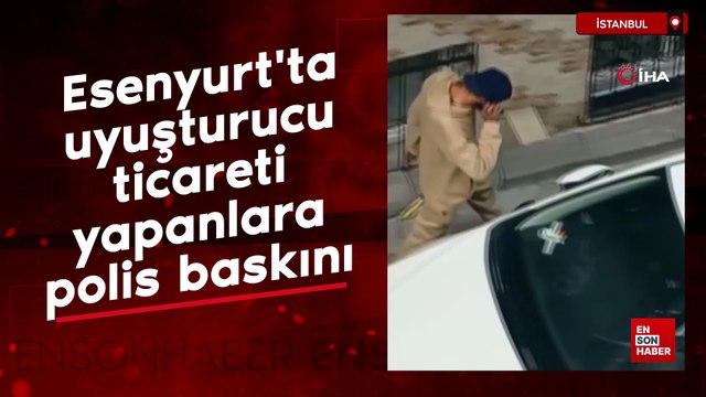 Esenyurt'ta uyuşturucu ticareti yapanlara polis baskın