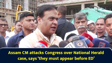 Assam CM attacks Congress over National Herald case, says ‘they must appear before ED’