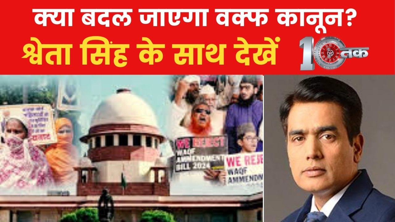 10 तक: आज वक्फ कानून पर हुई सुनवाई, क्या कल अंतरिम आदेश दे देगा सुप्रीम कोर्ट?