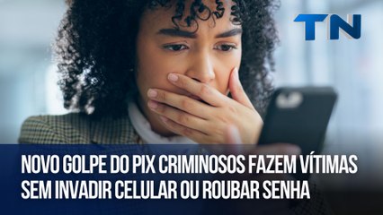 Novo golpe do Pix criminosos fazem vítimas sem invadir celular ou roubar senha