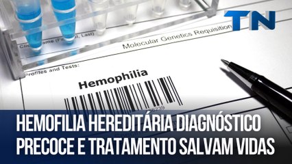 Hemofilia Hereditária Diagnóstico Precoce e Tratamento Salvam Vidas
