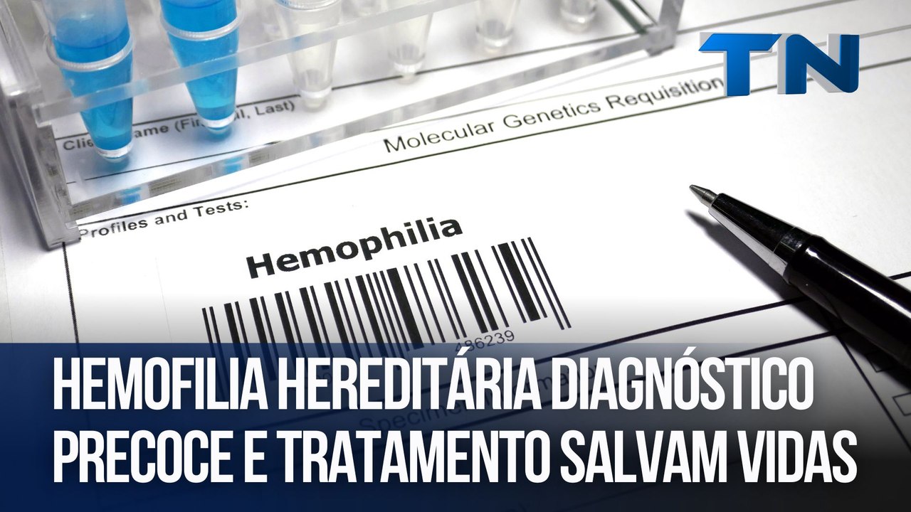 Hemofilia Hereditária Diagnóstico Precoce e Tratamento Salvam Vidas