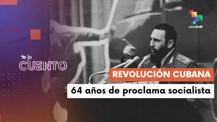 Te Lo Cuento 16-04: Cuba conmemora 64 años del carácter socialista de la Revolución