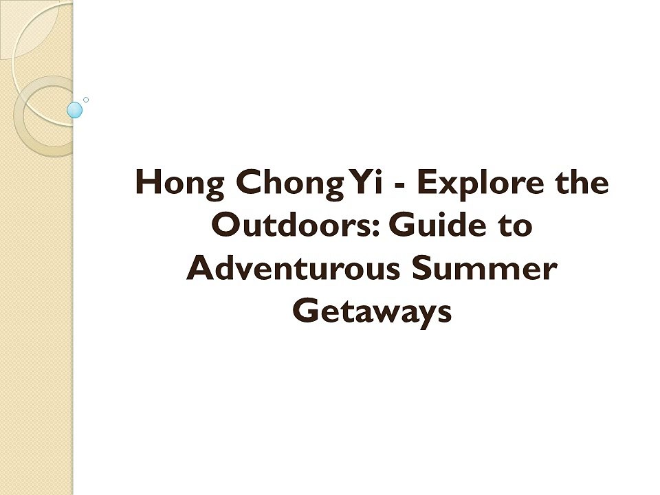 Hong Chong Yi - Explore the Outdoors: Guide to Adventurous Summer Getaways