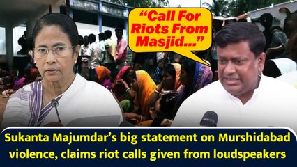 Sukanta Majumdar’s big statement on Murshidabad violence, claims riot calls given from loudspeakers