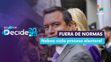 Noboa viola las normas del proceso electoral 2025