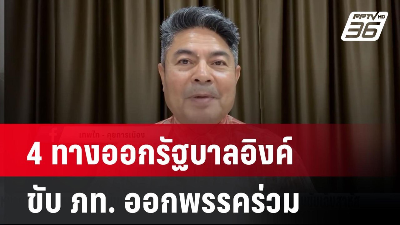 เทพไท วิเคราะห์ 4 ทางออกรัฐบาลอิงค์ - ขับ ภท. อ...